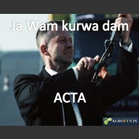 Ja wam kurwa dam ACTA